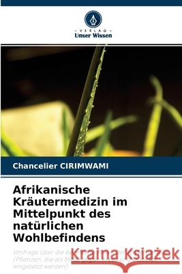 Afrikanische Kräutermedizin im Mittelpunkt des natürlichen Wohlbefindens Chancelier Cirimwami 9786204103303