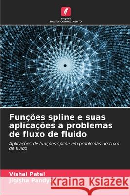 Funções spline e suas aplicações a problemas de fluxo de fluido Vishal Patel, Jigisha Pandya 9786204104119