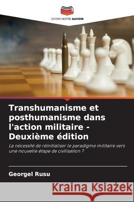 Transhumanisme et posthumanisme dans l'action militaire - Deuxième édition Georgel Rusu 9786204104287 Editions Notre Savoir