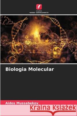 Biologia Molecular Aidos Mussabekov 9786204104508 Edicoes Nosso Conhecimento