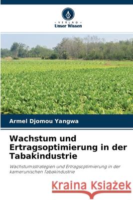 Wachstum und Ertragsoptimierung in der Tabakindustrie Armel Djomou Yangwa 9786204104560 Verlag Unser Wissen