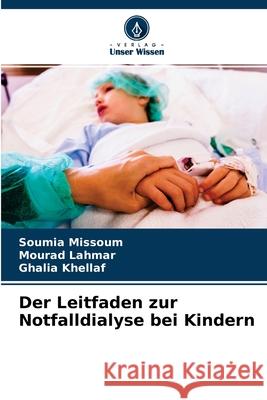 Der Leitfaden zur Notfalldialyse bei Kindern Soumia Missoum, Mourad Lahmar, Ghalia Khellaf 9786204104997 Verlag Unser Wissen