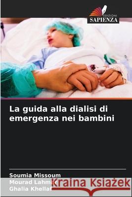 La guida alla dialisi di emergenza nei bambini Soumia Missoum, Mourad Lahmar, Ghalia Khellaf 9786204105024 Edizioni Sapienza