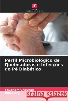 Perfil Microbiológico de Queimaduras e Infecções do Pé Diabético Shubham Chauhan, Ritu Garg 9786204105161