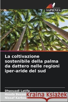 La coltivazione sostenibile della palma da dattero nelle regioni iper-aride del sud Dhaouadi Latifa Houda Besser Nissaf Karbout 9786204105819