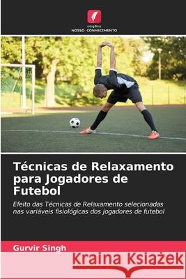 Técnicas de Relaxamento para Jogadores de Futebol Gurvir Singh 9786204106595 Edicoes Nosso Conhecimento