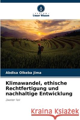 Klimawandel, ethische Rechtfertigung und nachhaltige Entwicklung Abdisa Olkeba Jima 9786204106724 Verlag Unser Wissen