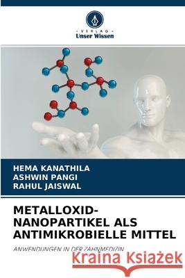 Metalloxid-Nanopartikel ALS Antimikrobielle Mittel Hema Kanathila, Ashwin Pangi, Rahul Jaiswal 9786204106991