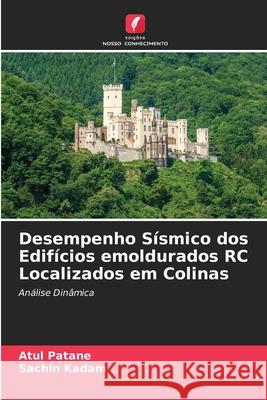 Desempenho Sísmico dos Edifícios emoldurados RC Localizados em Colinas Atul Patane, Sachin Kadam 9786204107578