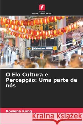 O Elo Cultura e Percepção: Uma parte de nós Rowena Kong 9786204108056