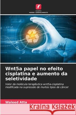 Wnt5a papel no efeito cisplatina e aumento da seletividade Waleed Atta 9786204108339