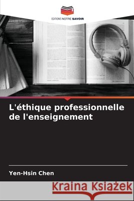 L'éthique professionnelle de l'enseignement Chen, Yen-Hsin 9786204108476