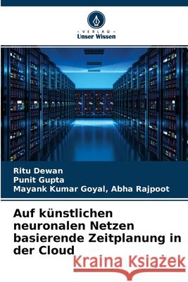 Auf künstlichen neuronalen Netzen basierende Zeitplanung in der Cloud Ritu Dewan, Punit Gupta, Mayank Kumar Goyal Abha Rajpoot 9786204109053