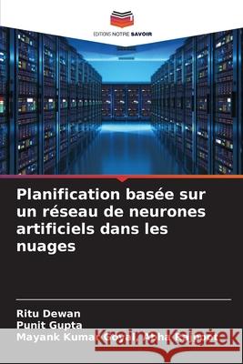 Planification basée sur un réseau de neurones artificiels dans les nuages Dewan, Ritu 9786204109190 Editions Notre Savoir