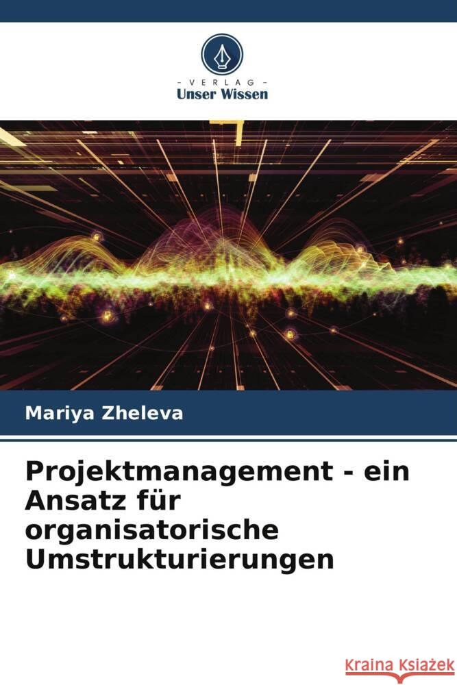 Projektmanagement - ein Ansatz für organisatorische Umstrukturierungen Zheleva, Mariya 9786204109848 Verlag Unser Wissen