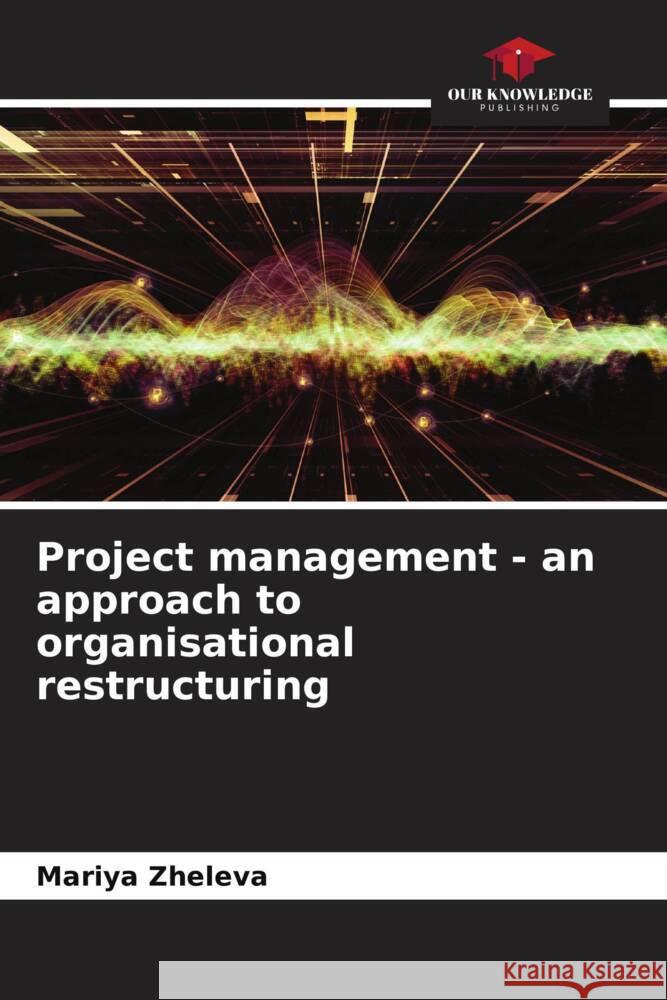 Project management - an approach to organisational restructuring Zheleva, Mariya 9786204109855 Our Knowledge Publishing
