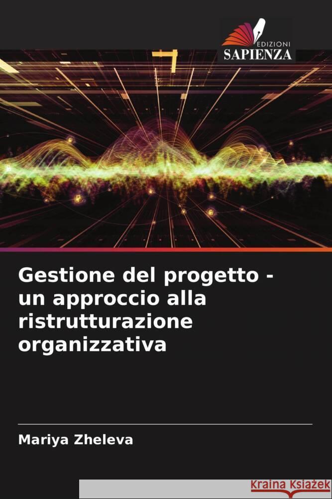 Gestione del progetto - un approccio alla ristrutturazione organizzativa Zheleva, Mariya 9786204109879 Edizioni Sapienza