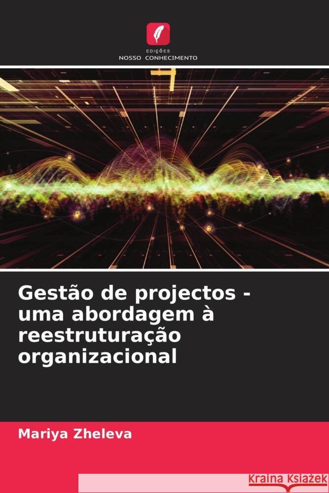 Gestão de projectos - uma abordagem à reestruturação organizacional Zheleva, Mariya 9786204109886 Edições Nosso Conhecimento