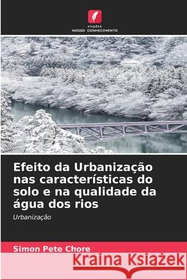 Efeito da Urbanização nas características do solo e na qualidade da água dos rios Simon Pete Chore 9786204110189