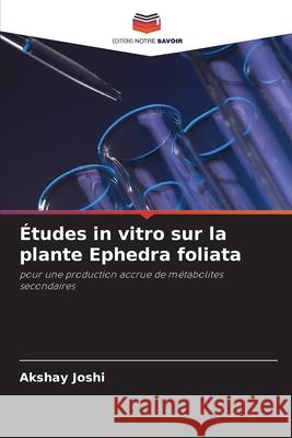 Études in vitro sur la plante Ephedra foliata Akshay Joshi 9786204110707 Editions Notre Savoir