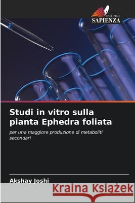 Studi in vitro sulla pianta Ephedra foliata Akshay Joshi 9786204110714 Edizioni Sapienza