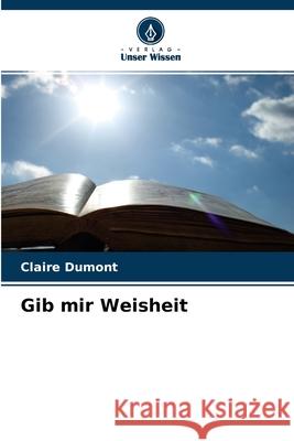 Gib mir Weisheit Claire Dumont 9786204111100 Verlag Unser Wissen