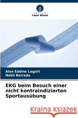 EKG beim Besuch einer nicht kontraindizierten Sportausübung Alae Eddine Lagziri, Nabil Berrada 9786204111162 Verlag Unser Wissen