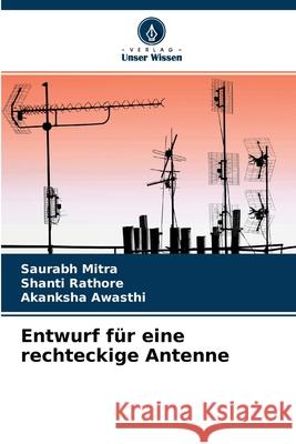 Entwurf für eine rechteckige Antenne Saurabh Mitra, Shanti Rathore, Akanksha Awasthi 9786204112244