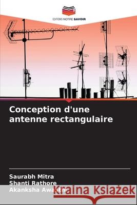 Conception d'une antenne rectangulaire Saurabh Mitra, Shanti Rathore, Akanksha Awasthi 9786204112268