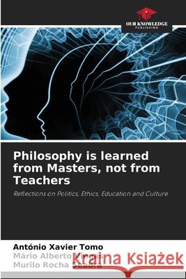 Philosophy is learned from Masters, not from Teachers António Xavier Tomo, Mário Alberto Viegas, Murilo Rocha Seabra 9786204112329