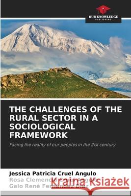 The Challenges of the Rural Sector in a Sociological Framework Jessica Patricia Cruel Angulo, Rosa Clemencia Cruel Angulo, Galo René Fernández Díaz 9786204112497