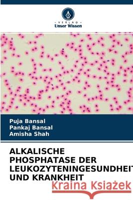 Alkalische Phosphatase Der Leukozyteningesundheit Und Krankheit Puja Bansal, Pankaj Bansal, Amisha Shah 9786204113487