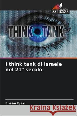 I think tank di Israele nel 21° secolo Ejazi, Ehsan 9786204113494 Edizioni Sapienza