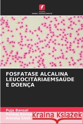 Fosfatase Alcalina Leucocitáriaemsaúde E Doença Puja Bansal, Pankaj Bansal, Amisha Shah 9786204113548 Edicoes Nosso Conhecimento