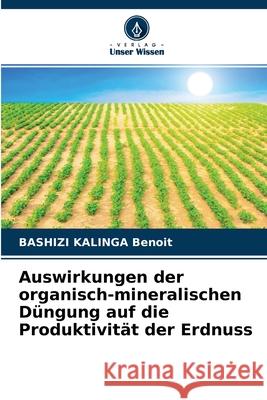 Auswirkungen der organisch-mineralischen Düngung auf die Produktivität der Erdnuss Bashizi Kalinga Benoit 9786204113623 Verlag Unser Wissen
