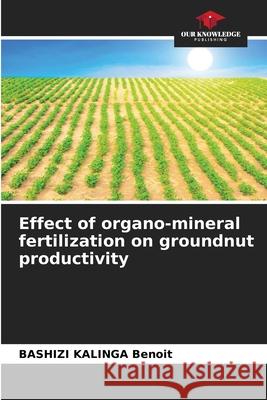 Effect of organo-mineral fertilization on groundnut productivity Bashizi Kalinga Benoit 9786204113630 Our Knowledge Publishing