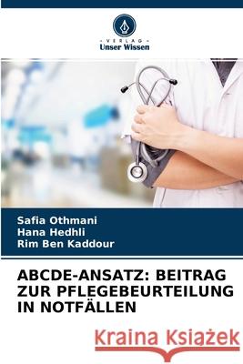 Abcde-Ansatz: Beitrag Zur Pflegebeurteilung in Notfällen Safia Othmani, Hana Hedhli, Rim Ben Kaddour 9786204113746