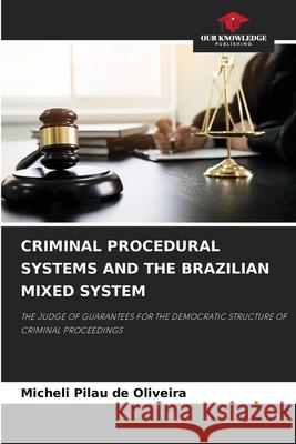 Criminal Procedural Systems and the Brazilian Mixed System Micheli Pila 9786204113876