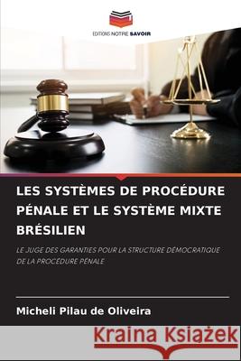 Les Systèmes de Procédure Pénale Et Le Système Mixte Brésilien Pilau de Oliveira, Micheli 9786204113890