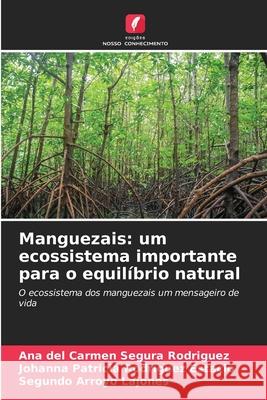 Manguezais: um ecossistema importante para o equilíbrio natural Ana del Carmen Segura Rodríguez, Johanna Patricia Rodríguez Estacio, Segundo Arroyo Lajones 9786204113975