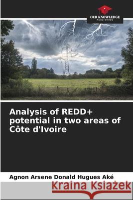 Analysis of REDD+ potential in two areas of Côte d'Ivoire Agnon Arsene Donald Hugues Aké 9786204114231 Our Knowledge Publishing