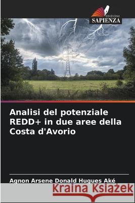 Analisi del potenziale REDD+ in due aree della Costa d'Avorio Agnon Arsene Donald Hugues Aké 9786204114255 Edizioni Sapienza