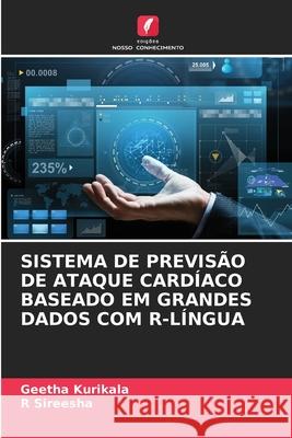 Sistema de Previsão de Ataque Cardíaco Baseado Em Grandes Dados Com R-Língua Geetha Kurikala, R Sireesha 9786204114934 Edicoes Nosso Conhecimento