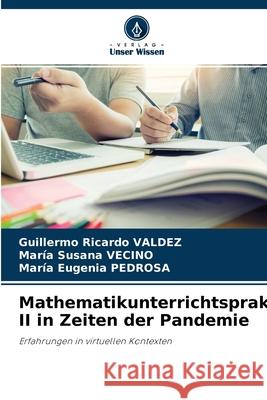 Mathematikunterrichtspraktikum II in Zeiten der Pandemie Guillermo Ricardo Valdez, María Susana Vecino, María Eugenia Pedrosa 9786204115016