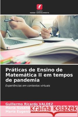 Práticas de Ensino de Matemática II em tempos de pandemia Guillermo Ricardo Valdez, María Susana Vecino, María Eugenia Pedrosa 9786204115047