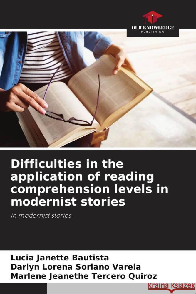 Difficulties in the application of reading comprehension levels in modernist stories Janette Bautista, Lucia, Soriano Varela, Darlyn Lorena, Tercero Quiroz, Marlene Jeanethe 9786204116396