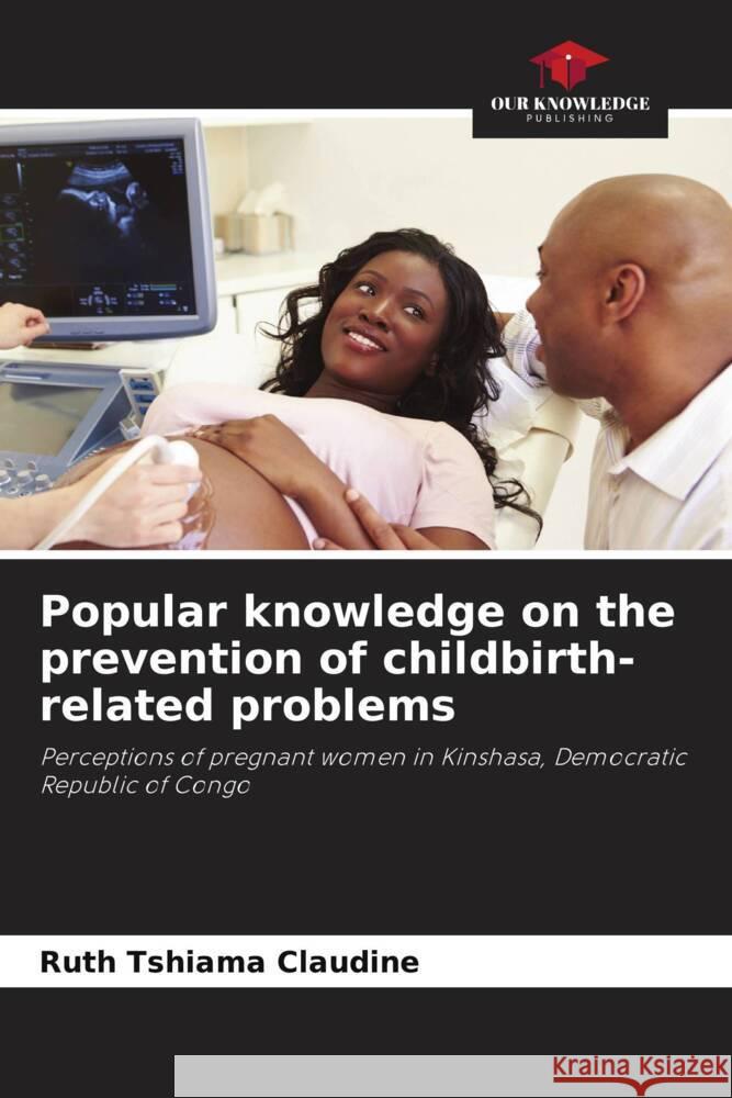 Popular knowledge on the prevention of childbirth-related problems Tshiama Claudine, Ruth 9786204116716 Our Knowledge Publishing