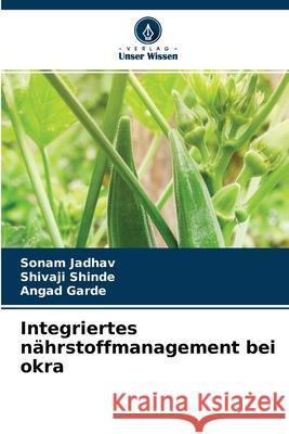 Integriertes nährstoffmanagement bei okra Sonam Jadhav, Shivaji Shinde, Angad Garde 9786204116785 Verlag Unser Wissen