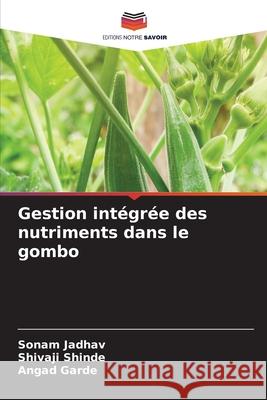 Gestion intégrée des nutriments dans le gombo Sonam Jadhav, Shivaji Shinde, Angad Garde 9786204116808 Editions Notre Savoir