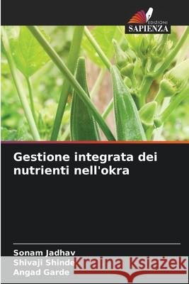 Gestione integrata dei nutrienti nell'okra Sonam Jadhav, Shivaji Shinde, Angad Garde 9786204116815